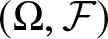 dollar sign left parenthesis upper Omega comma script upper F right parenthesis dollar sign