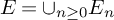 upper E equals union Underscript n greater than or equals 0 Endscripts upper E Subscript n