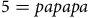5 equals p a p a p a