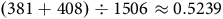 left parenthesis 381 plus 408 right parenthesis divided by 1506 almost equals 0.5239