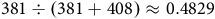 381 divided by left parenthesis 381 plus 408 right parenthesis almost equals 0.4829