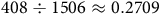 408 divided by 1506 almost equals 0.2709