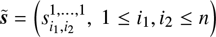 dollar sign s tilde equals left parenthesis si 1 comma i 21 comma ellipsis comma 1 comma 1 less than or equals i 1 comma i 2 less than or equals n right parenthesis dollar sign