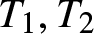 dollar sign upper T 1 comma upper T 2 dollar sign