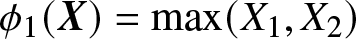 dollar sign phi 1 left parenthesis upper X right parenthesis equals max left parenthesis upper X 1 comma upper X 2 right parenthesis dollar sign
