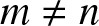 dollar sign m not equals n dollar sign