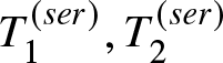 dollar sign upper T 1 left parenthesis ser right parenthesis comma upper T 2 left parenthesis ser right parenthesis dollar sign