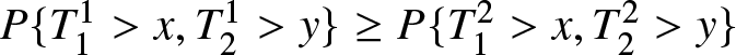 dollar sign upper P left brace upper T 11 greater than x comma upper T 21 greater than y right brace greater than or equals upper P left brace upper T 12 greater than x comma upper T 22 greater than y right brace dollar sign