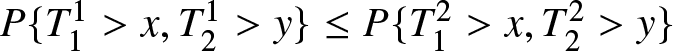 dollar sign upper P left brace upper T 11 greater than x comma upper T 21 greater than y right brace less than or equals upper P left brace upper T 12 greater than x comma upper T 22 greater than y right brace dollar sign