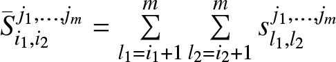 dollar sign upper S bar i 1 comma i 2 j 1 comma ellipsis comma jm equals sigma summation l 1 equals i 1 plus 1 m sigma summation l 2 equals i 2 plus 1 msl 1 comma l 2 j 1 comma ellipsis comma jm dollar sign