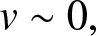 v tilde 0 comma