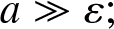 a much greater than epsilon semicolon