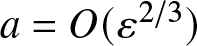 a equals upper O left parenthesis epsilon 2 slash 3 right parenthesis