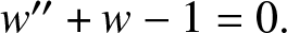 w prime prime plus w minus 1 equals 0 period
