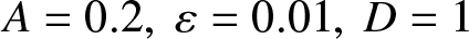 upper A equals 0.2 comma epsilon equals 0.01 comma upper D equals 1