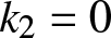 k 2 equals 0