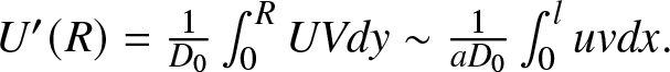 upper U prime left parenthesis upper R right parenthesis equals 1 upper D 0 integral 0 RUVdy tilde 1 aD 0 integral 0 luvdx period