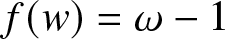 f left parenthesis w right parenthesis equals omega minus 1