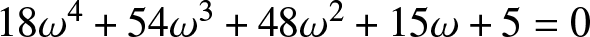 18 omega 4 plus 54 omega 3 plus 48 omega 2 plus 15 omega plus 5 equals 0