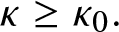 kappa greater than or equals kappa 0 period