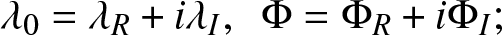 lamda 0 equals lamda upper R plus i lamda upper I comma upper Phi equals upper Phi upper R plus i upper Phi upper I semicolon