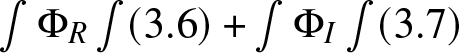 integral upper Phi upper R integral left parenthesis 3.6 right parenthesis plus integral upper Phi upper I integral left parenthesis 3.7 right parenthesis