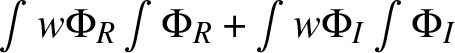 integral w upper Phi upper R integral upper Phi upper R plus integral w upper Phi upper I integral upper Phi upper I