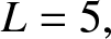 upper L equals 5 comma