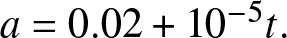 a equals 0.02 plus 10 minus 5 t period