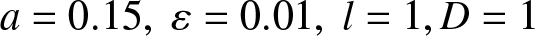 a equals 0.15 comma epsilon equals 0.01 comma l equals 1 comma upper D equals 1