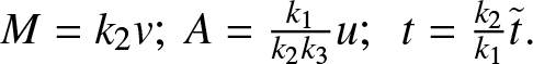 upper M equals k 2 v semicolon upper A equals k 1 k 2 k 3 u semicolon t equals k 2 k 1 t tilde period