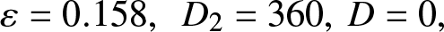 epsilon equals 0.158 comma upper D 2 equals 360 comma upper D equals 0 comma