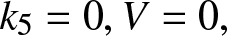 k 5 equals 0 comma upper V equals 0 comma