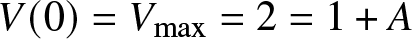 upper V left parenthesis 0 right parenthesis equals Vmax equals 2 equals 1 plus upper A