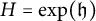upper H equals exp left parenthesis German h right parenthesis