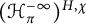 left parenthesis script upper H Subscript pi Superscript negative infinity Baseline right parenthesis Superscript upper H comma chi