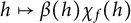 h right arrow from bar beta left parenthesis h right parenthesis chi Subscript f Baseline left parenthesis h right parenthesis