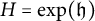 upper H equals exp left parenthesis German h right parenthesis
