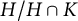 upper H divided by upper H intersection upper K