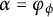 alpha equals phi Subscript phi
