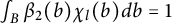 integral Underscript upper B Endscripts beta 2 left parenthesis b right parenthesis chi Subscript l Baseline left parenthesis b right parenthesis d b equals 1