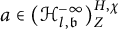 a element of left parenthesis script upper H Subscript l comma German b Superscript negative infinity Baseline right parenthesis Subscript upper Z Superscript upper H comma chi