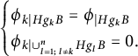 StartLayout Enlarged left brace 1st Row phi Subscript k vertical bar upper H g Sub Subscript k Subscript upper B Baseline equals phi Subscript vertical bar upper H g Sub Subscript k Subscript upper B Baseline 2nd Row phi Subscript k vertical bar union Underscript l equals 1 semicolon l not equals k Overscript n Endscripts upper H g Sub Subscript l Subscript upper B Baseline equals 0 period EndLayout