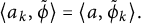 left angle bracket a Subscript k Baseline comma phi overtilde right angle bracket equals left angle bracket a comma phi overtilde Subscript k Baseline right angle bracket period
