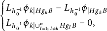 StartLayout Enlarged left brace 1st Row upper L Subscript h 0 Sub Superscript negative 1 Baseline phi Subscript k vertical bar upper H g Sub Subscript k Subscript upper B Baseline equals upper L Subscript h 0 Sub Superscript negative 1 Baseline phi Subscript vertical bar upper H g Sub Subscript k Subscript upper B Baseline 2nd Row upper L Subscript h 0 Sub Superscript negative 1 Subscript Baseline phi Subscript k vertical bar union Underscript l equals 1 semicolon l not equals k Overscript n Endscripts upper H g Sub Subscript l Subscript upper B Baseline equals 0 comma EndLayout