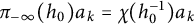 pi Subscript negative infinity Baseline left parenthesis h 0 right parenthesis a Subscript k Baseline equals chi left parenthesis h 0 Superscript negative 1 Baseline right parenthesis a Subscript k