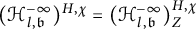 left parenthesis script upper H Subscript l comma German b Superscript negative infinity Baseline right parenthesis Superscript upper H comma chi Baseline equals left parenthesis script upper H Subscript l comma German b Superscript negative infinity Baseline right parenthesis Subscript upper Z Superscript upper H comma chi