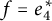 f equals e 4 Superscript asterisk