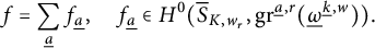 f equals sigma summation Underscript ModifyingBelow a UnderbarEndscripts f Subscript ModifyingBelow a UnderbarBaseline comma f Subscript ModifyingBelow a UnderbarBaseline element of upper H Superscript 0 Baseline left parenthesis ModifyingAbove bar With bar upper S upper K comma w Subscript r Baseline comma g r Superscript ModifyingBelow a Underbarcomma r Baseline left parenthesis ModifyingBelow Omega UnderbarSuperscript ModifyingBelow k Underbarcomma w Baseline right parenthesis right parenthesis period