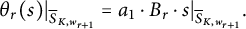 theta Subscript r Baseline left parenthesis s right parenthesis vertical bar Subscript ModifyingAbove bar With bar upper S upper K comma w Sub Subscript r plus 1 Subscript Baseline equals a 1 dot upper B Subscript r Baseline dot s vertical bar Subscript ModifyingAbove bar With bar upper S upper K comma w Sub Subscript r plus 1 Subscript Baseline period